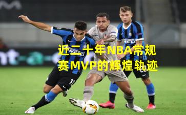 近二十年NBA常规赛MVP的辉煌轨迹