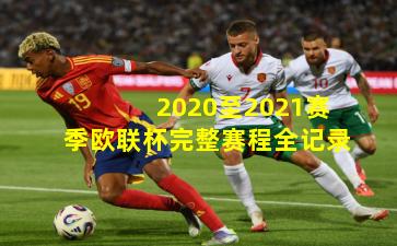2020至2021赛季欧联杯完整赛程全记录