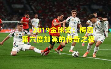 2019金球奖：梅西第六度加冕的传奇之夜