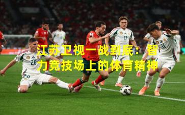 江苏卫视一战到底：智力竞技场上的体育精神